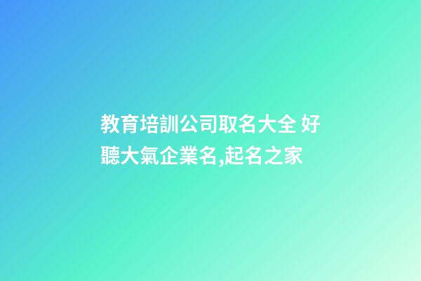 教育培訓公司取名大全 好聽大氣企業名,起名之家